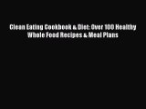 [Download PDF] Clean Eating Cookbook & Diet: Over 100 Healthy Whole Food Recipes & Meal Plans