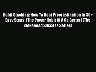 下载视频: Read Habit Stacking: How To Beat Procrastination In 30+ Easy Steps: (The Power Habit Of A Go