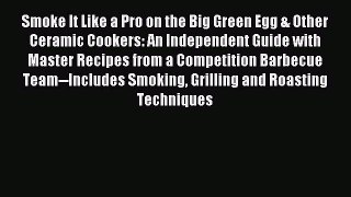 [Download PDF] Smoke It Like a Pro on the Big Green Egg & Other Ceramic Cookers: An Independent