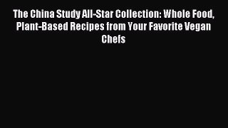[Download PDF] The China Study All-Star Collection: Whole Food Plant-Based Recipes from Your