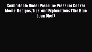 [Download PDF] Comfortable Under Pressure: Pressure Cooker Meals: Recipes Tips and Explanations