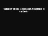 Read The Fangirl's Guide to the Galaxy: A Handbook for Girl Geeks Ebook Online