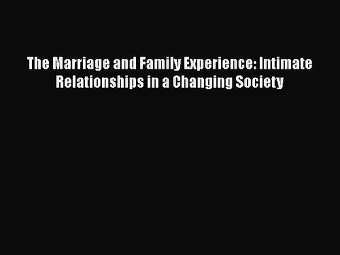 Read The Marriage and Family Experience: Intimate Relationships in a Changing Society Ebook