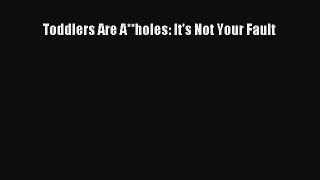 [Download PDF] Toddlers Are A**holes: It's Not Your Fault Ebook Online