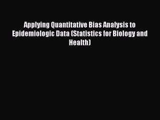 Read Applying Quantitative Bias Analysis to Epidemiologic Data (Statistics for Biology and