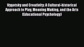 Download Vygotsky and Creativity: A Cultural-historical Approach to Play Meaning Making and