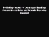Read Rethinking Contexts for Learning and Teaching: Communities Activites and Networks (Improving