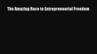 Read The Amazing Race to Entrepreneurial Freedom Ebook