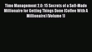 Read Time Management 2.0: 15 Secrets of a Self-Made Millionaire for Getting Things Done (Coffee