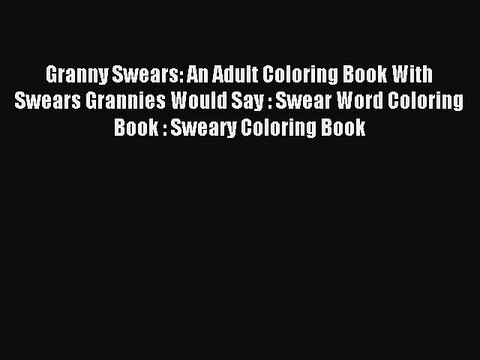 [Download PDF] Granny Swears: An Adult Coloring Book With Swears Grannies Would Say : Swear