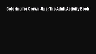 [Download PDF] Coloring for Grown-Ups: The Adult Activity Book PDF Online
