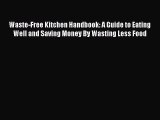 [Download PDF] Waste-Free Kitchen Handbook: A Guide to Eating Well and Saving Money By Wasting