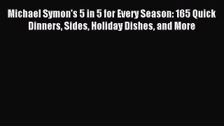 [Download PDF] Michael Symon's 5 in 5 for Every Season: 165 Quick Dinners Sides Holiday Dishes