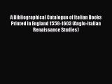 Read A Bibliographical Catalogue of Italian Books Printed in England 1558-1603 (Anglo-Italian