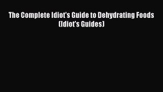[Download PDF] The Complete Idiot's Guide to Dehydrating Foods (Idiot's Guides) PDF Online