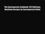 [Download PDF] The Gastroparesis Cookbook: 102 Delicious Nutritious Recipes for Gastroparesis