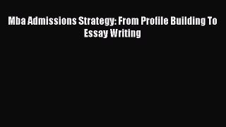 Read MBA Admissions Strategy: From Profile Building to Essay Writing Ebook