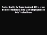 [Download PDF] The Get Healthy Go Vegan Cookbook: 125 Easy and Delicious Recipes to Jump-Start