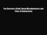 [Download PDF] You Deserve a Drink: Boozy Misadventures and Tales of Debauchery PDF Online