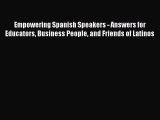 Read Empowering Spanish Speakers - Answers for Educators Business People and Friends of Latinos