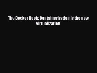[PDF] The Docker Book: Containerization is the new virtualization [Read] Online