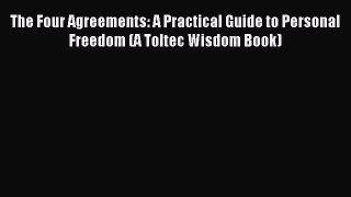 Read The Four Agreements: A Practical Guide to Personal Freedom (A Toltec Wisdom Book) Ebook