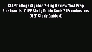 Download CLEP College Algebra 2-Trig Review Test Prep Flashcards--CLEP Study Guide Book 2 (Exambusters