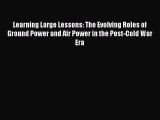 Download Learning Large Lessons: The Evolving Roles of Ground Power and Air Power in the Post-Cold