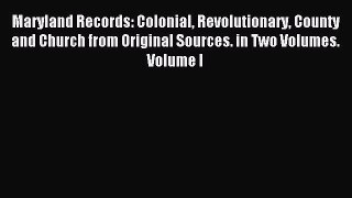 Read Maryland Records: Colonial Revolutionary County and Church from Original Sources. in Two