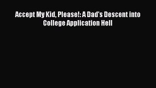 Read Accept My Kid Please!: A Dad's Descent into College Application Hell Ebook
