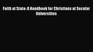Read Faith at State: A Handbook for Christians at Secular Universities Ebook