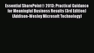 Download Essential SharePoint® 2013: Practical Guidance for Meaningful Business Results (3rd
