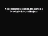 Read Water Resource Economics: The Analysis of Scarcity Policies and Projects Ebook Online