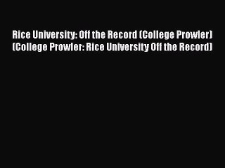 Read Rice University: Off the Record (College Prowler) (College Prowler: Rice University Off