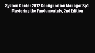 Download System Center 2012 Configuration Manager Sp1: Mastering the Fundamentals 2nd Edition