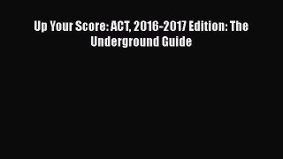 Read Up Your Score: ACT 2016-2017 Edition: The Underground Guide PDF