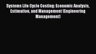 Read Systems Life Cycle Costing: Economic Analysis Estimation and Management (Engineering Management)