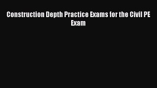 Read Construction Depth Practice Exams for the Civil PE Exam PDF Free