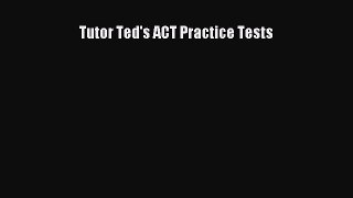 Read Tutor Ted's ACT Practice Tests Ebook