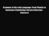 Read Grammar of the Latin Language: From Plautus to Suetonius (Cambridge Library Collection