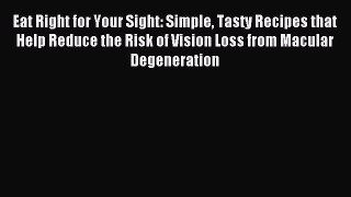 [Download PDF] Eat Right for Your Sight: Simple Tasty Recipes that Help Reduce the Risk of