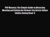 Download POF Mastery: The Simple Guide to Attracting Meeting and Dating the Women You Desire