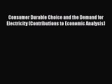 Read Consumer Durable Choice and the Demand for Electricity (Contributions to Economic Analysis)