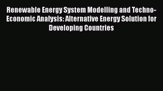 Download Renewable Energy System Modelling and Techno-Economic Analysis: Alternative Energy