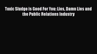 Download Toxic Sludge is Good For You: Lies Damn Lies and the Public Relations Industry Ebook