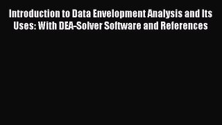 Read Introduction to Data Envelopment Analysis and Its Uses: With DEA-Solver Software and References