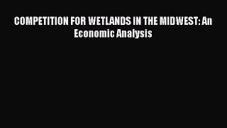 Read COMPETITION FOR WETLANDS IN THE MIDWEST: An Economic Analysis PDF Online