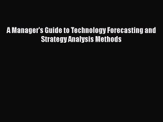 Read A Manager's Guide to Technology Forecasting and Strategy Analysis Methods Ebook Free