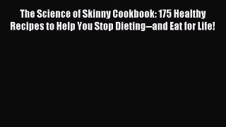 [Download PDF] The Science of Skinny Cookbook: 175 Healthy Recipes to Help You Stop Dieting--and