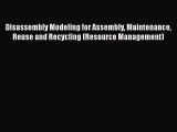 Read Disassembly Modeling for Assembly Maintenance Reuse and Recycling (Resource Management)